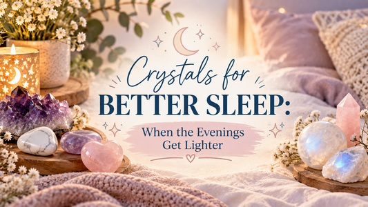 Crystals for Better Sleep When the Evenings Get Lighter